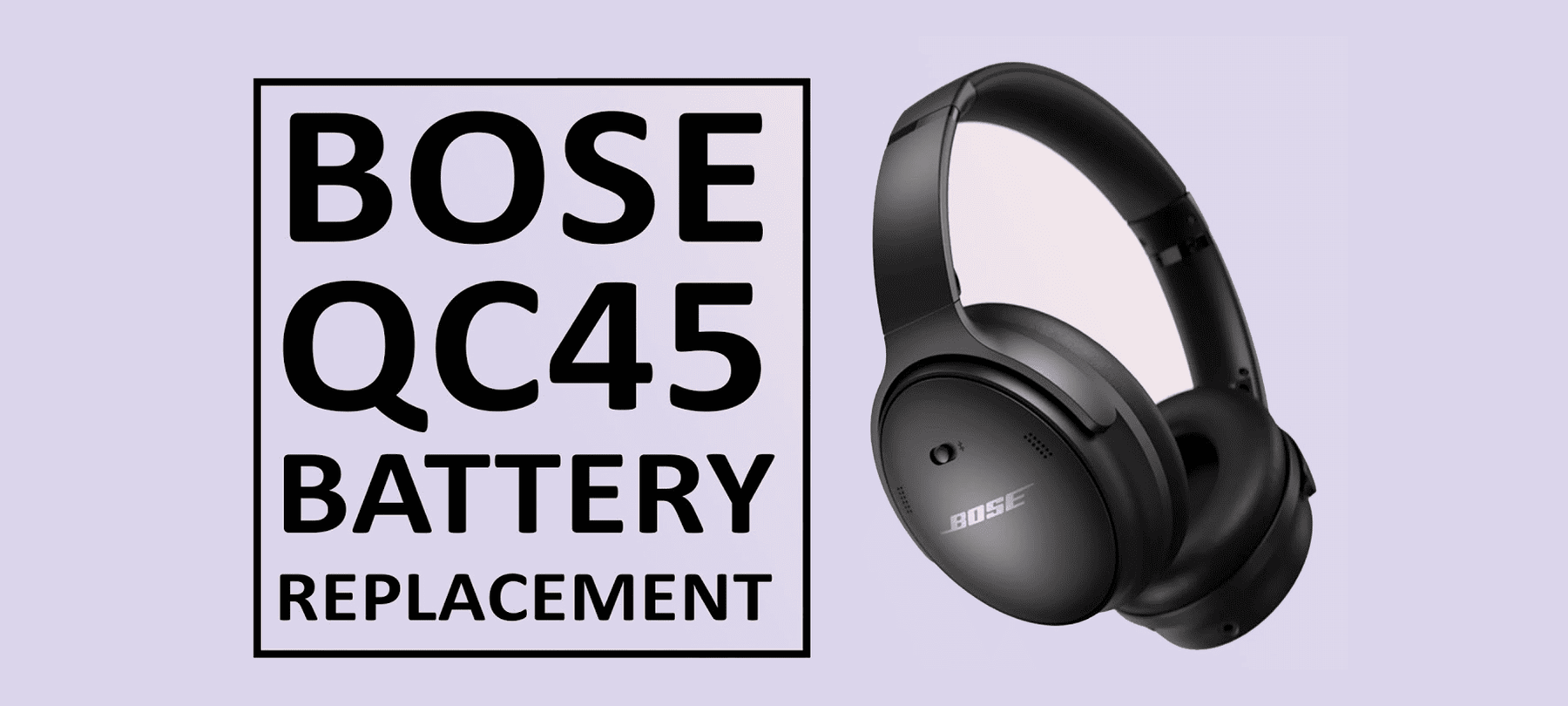 Bose QuietComfort (QC) 45 Battery Replacement