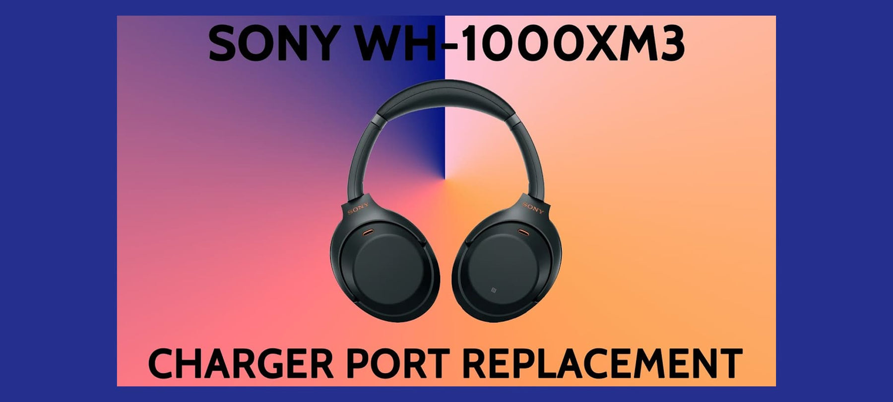 Sony WH-1000XM3 Charging Port Replacement